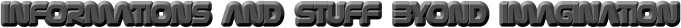Informations and stuff byond imagination
